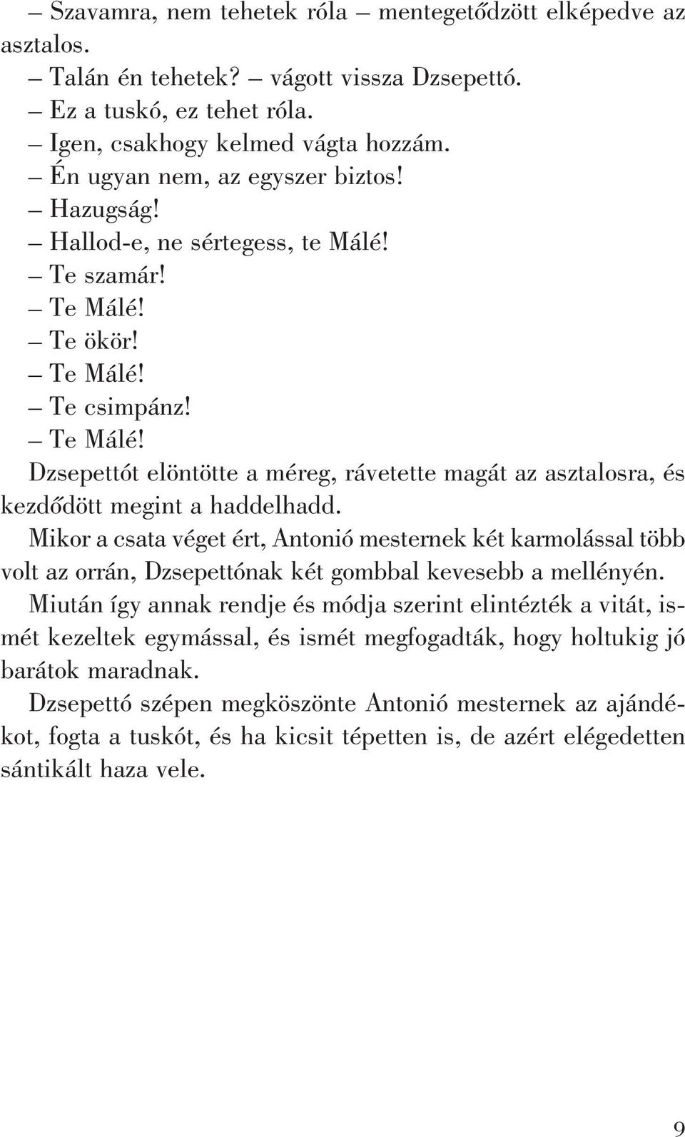 Mikor a csata véget ért, Antonió mesternek két karmolással több volt az orrán, Dzsepettónak két gombbal kevesebb a mellényén.