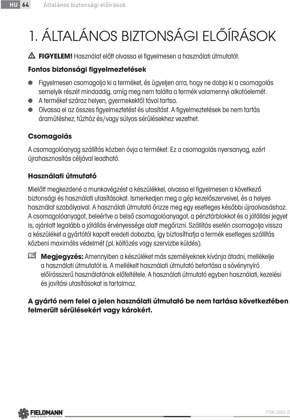 alkotóelemét. A terméket száraz helyen, gyermekektől távol tartsa. Olvassa el az összes figyelmeztetést és utasítást.