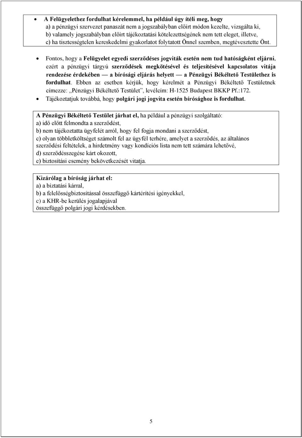 Fontos, hogy a Felügyelet egyedi szerződéses jogviták esetén nem tud hatóságként eljárni, ezért a pénzügyi tárgyú szerződések megkötésével és teljesítésével kapcsolatos vitája rendezése érdekében a