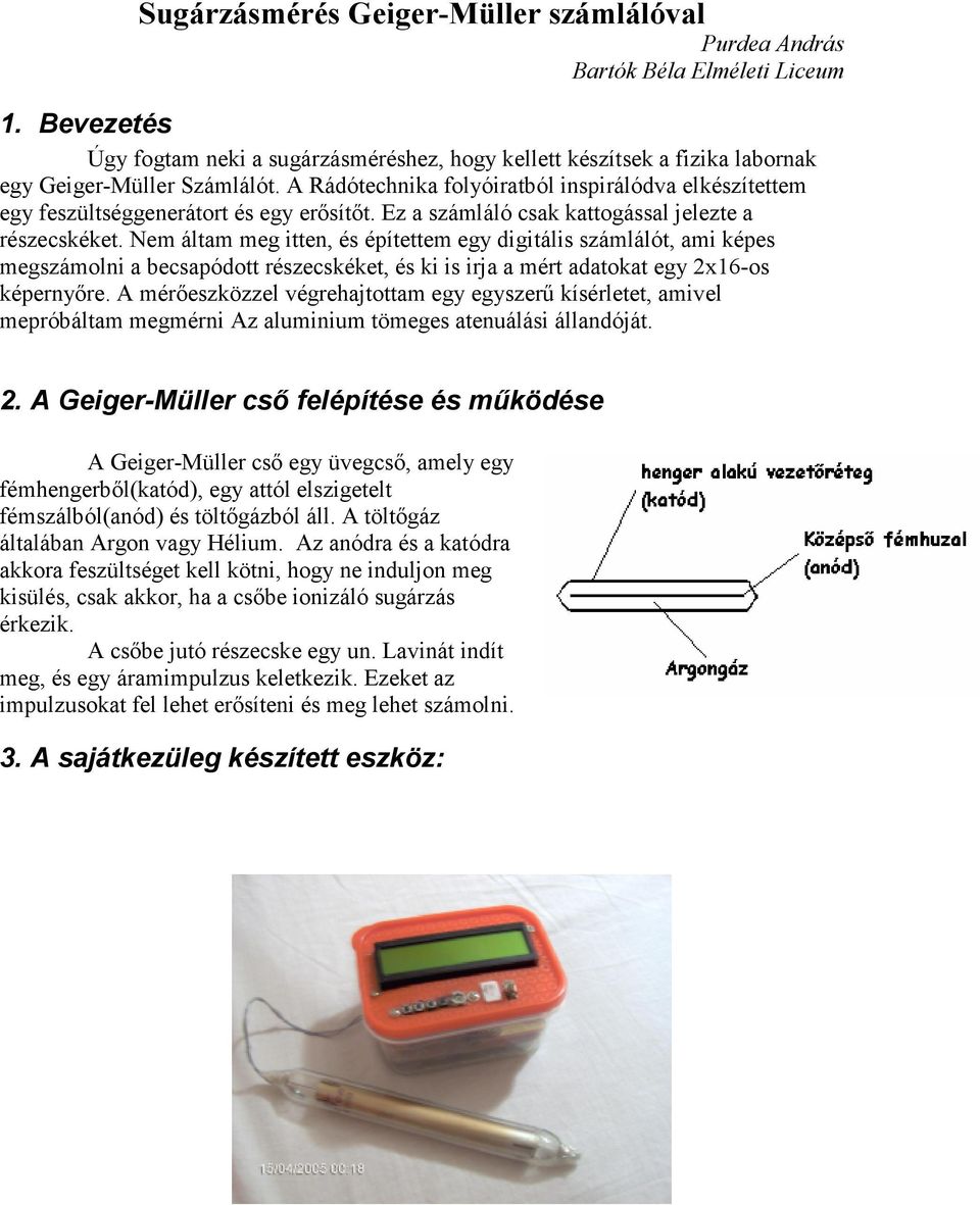 Ne álta eg itten, és építette egy digitális szálálót, ai képes egszáolni a becsapódott részecskéket, és ki is irja a ért adatokat egy x16-os képernyıre.