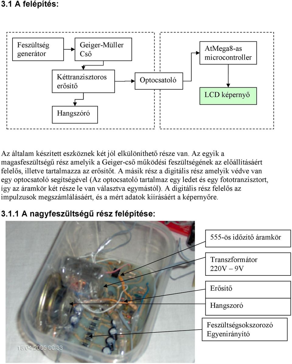 A ásik rész a digitális rész aelyik védve van egy optocsatoló segítségével (Az optocsatoló tartalaz egy ledet és egy fototranzisztort, így az árakör két része le van választva egyástól).