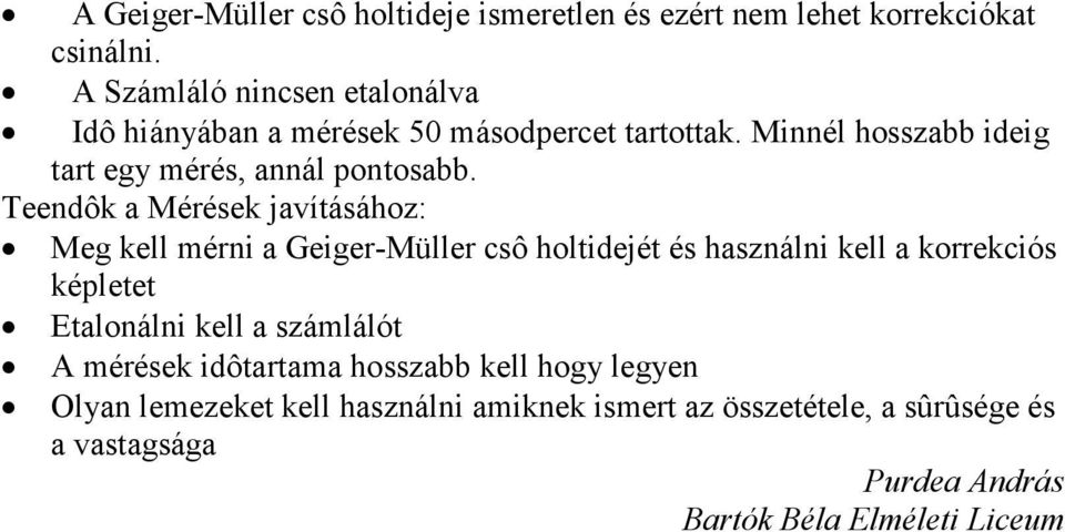 Teendôk a Mérések javításához: Meg kell érni a Geiger-Müller csô holtidejét és használni kell a korrekciós képletet Etalonálni kell