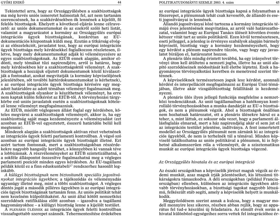 Ehelyett a következõ eljárás lenne célravezetõ: az uniós dokumentumokat és az ezekrõl szóló heti listát, valamint a magyarázatot a kormány az Országgyûlés európai integrációs ügyek bizottságának,