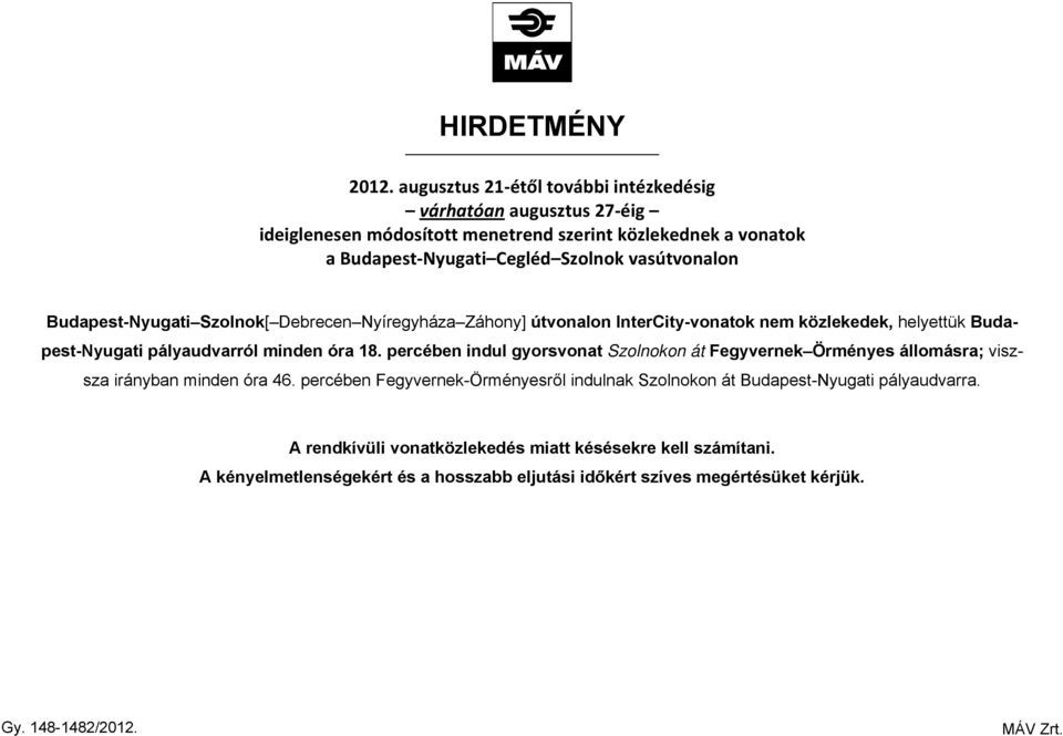 Budpest-Nyugt Szolnok[ Debrecen Nyíregyház Záhony] útvonlon InterCty-vontok nem közlekedek, helyettük Budpest-Nyugt pályudvrról mnden ór 1.