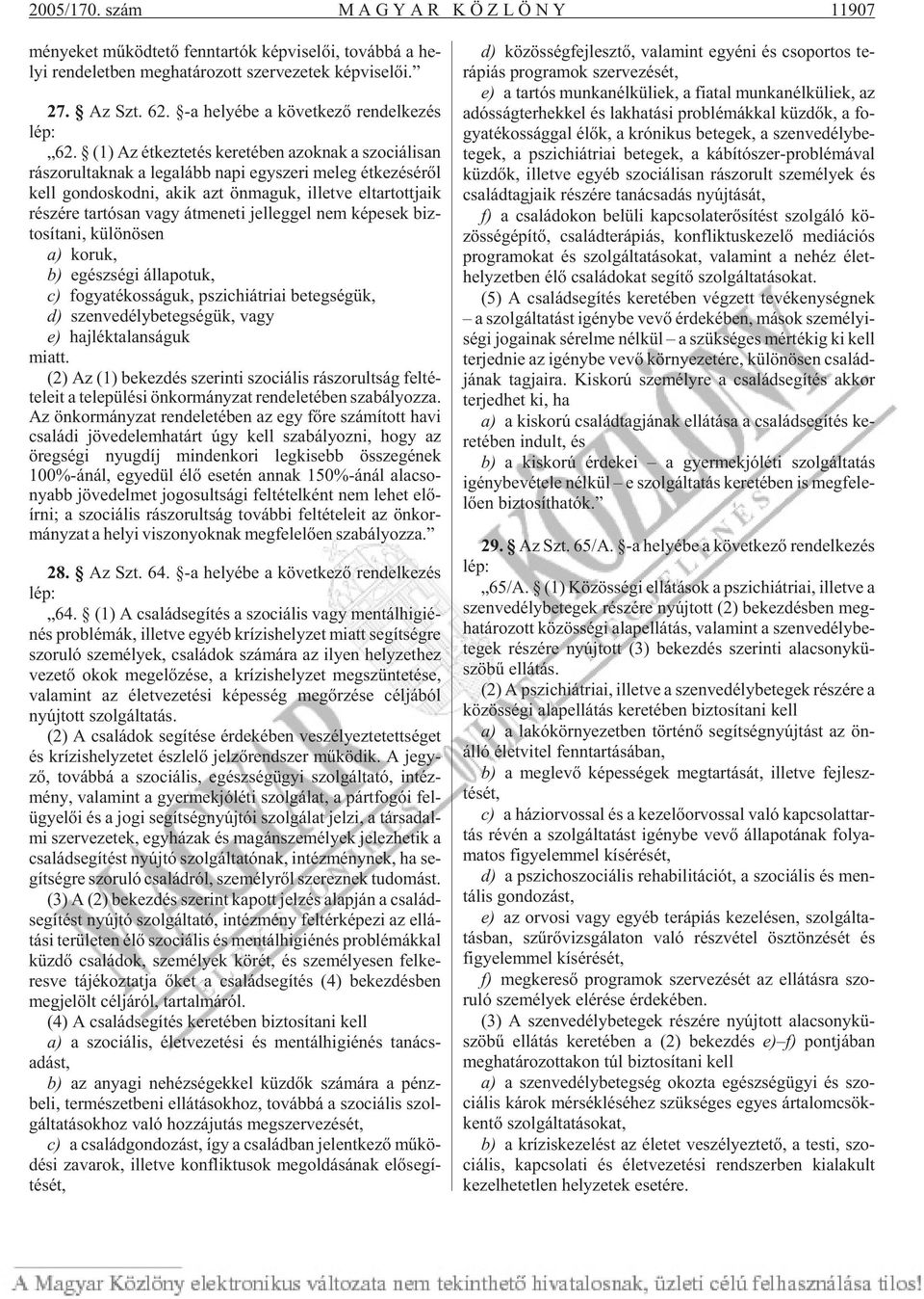 (1) Az ét kez te tés ke re té ben azok nak a szo ci á li san rá szo rul tak nak a leg alább napi egy sze ri me leg ét ke zé sé rõl kell gon dos kod ni, akik azt ön ma guk, il let ve el tar tott ja ik