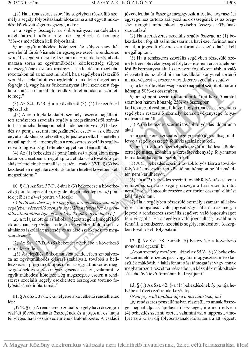 meg sze gi, ak kor a) a se gély össze gét az ön kor mány zat ren de le té ben meg ha tá ro zott idõ tar ta mig, de leg fel jebb 6 hó na pig 75%-os mér ték ben kell fo lyó sí ta ni; b) az együtt mû kö