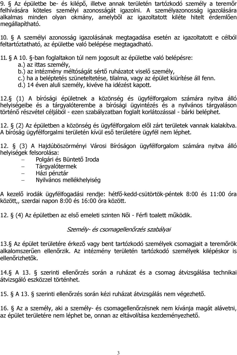 A személyi azonosság igazolásának megtagadása esetén az igazoltatott e célból feltartóztatható, az épületbe való belépése megtagadható. 11. A 10.