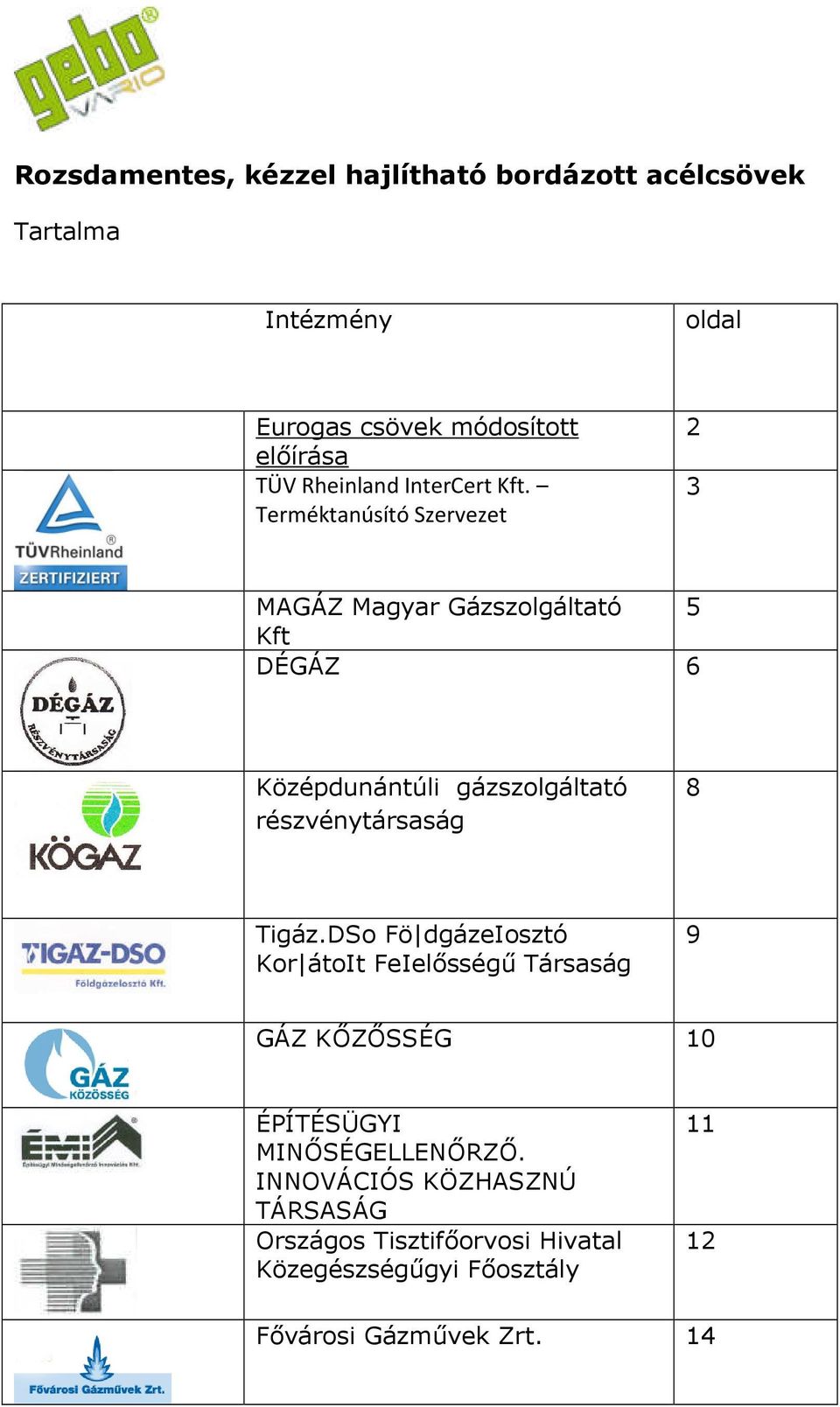 Termktanúsít Szervezet 2 3 MAGZ Magyar Gzszolgltat 5 Kft DÉGZ 6 Közpdunntúli gzszolgltat rszvnytrsasg 8 Tigz.