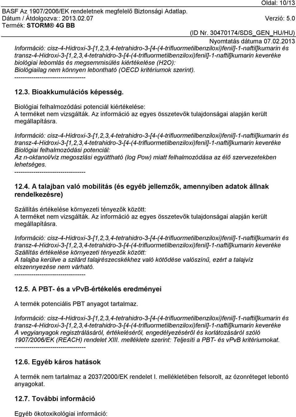 (OECD kritériumok szerint). 12.3. Bioakkumulációs képesség. Biológiai felhalmozódási potenciál kiértékelése: megállapításra.