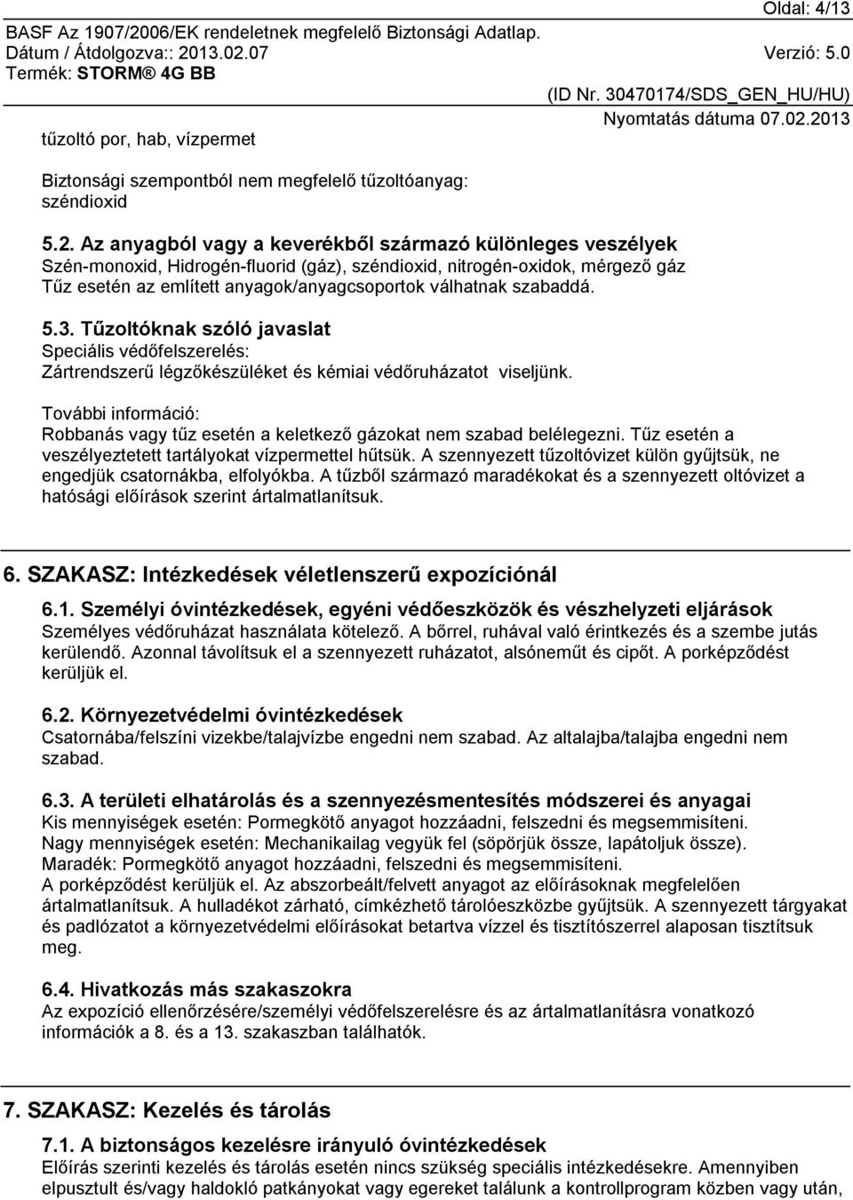 szabaddá. 5.3. Tűzoltóknak szóló javaslat Speciális védőfelszerelés: Zártrendszerű légzőkészüléket és kémiai védőruházatot viseljünk.