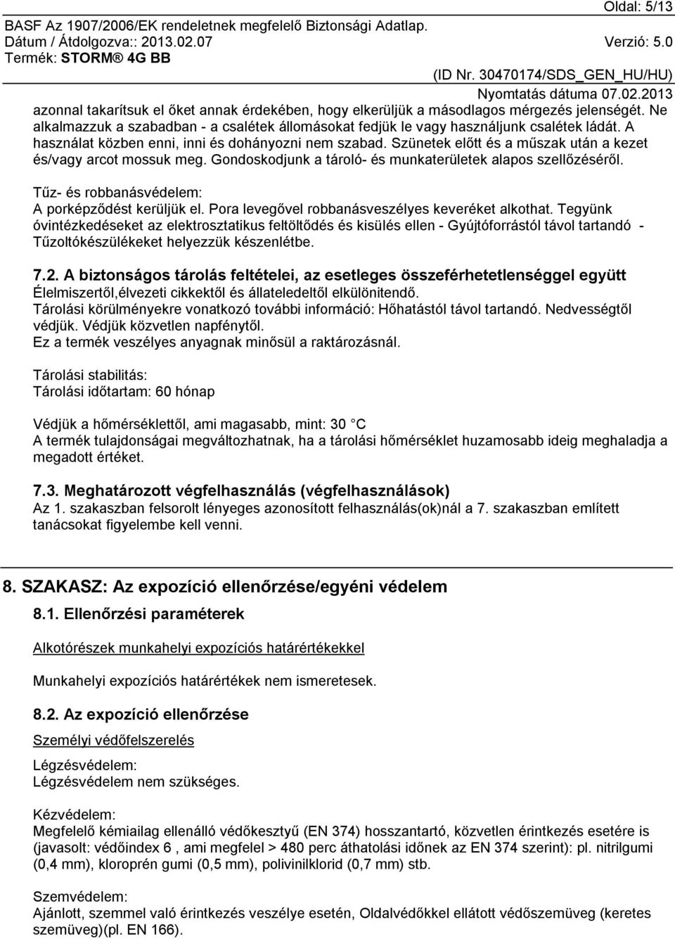 Tűz- és robbanásvédelem: A porképződést kerüljük el. Pora levegővel robbanásveszélyes keveréket alkothat.