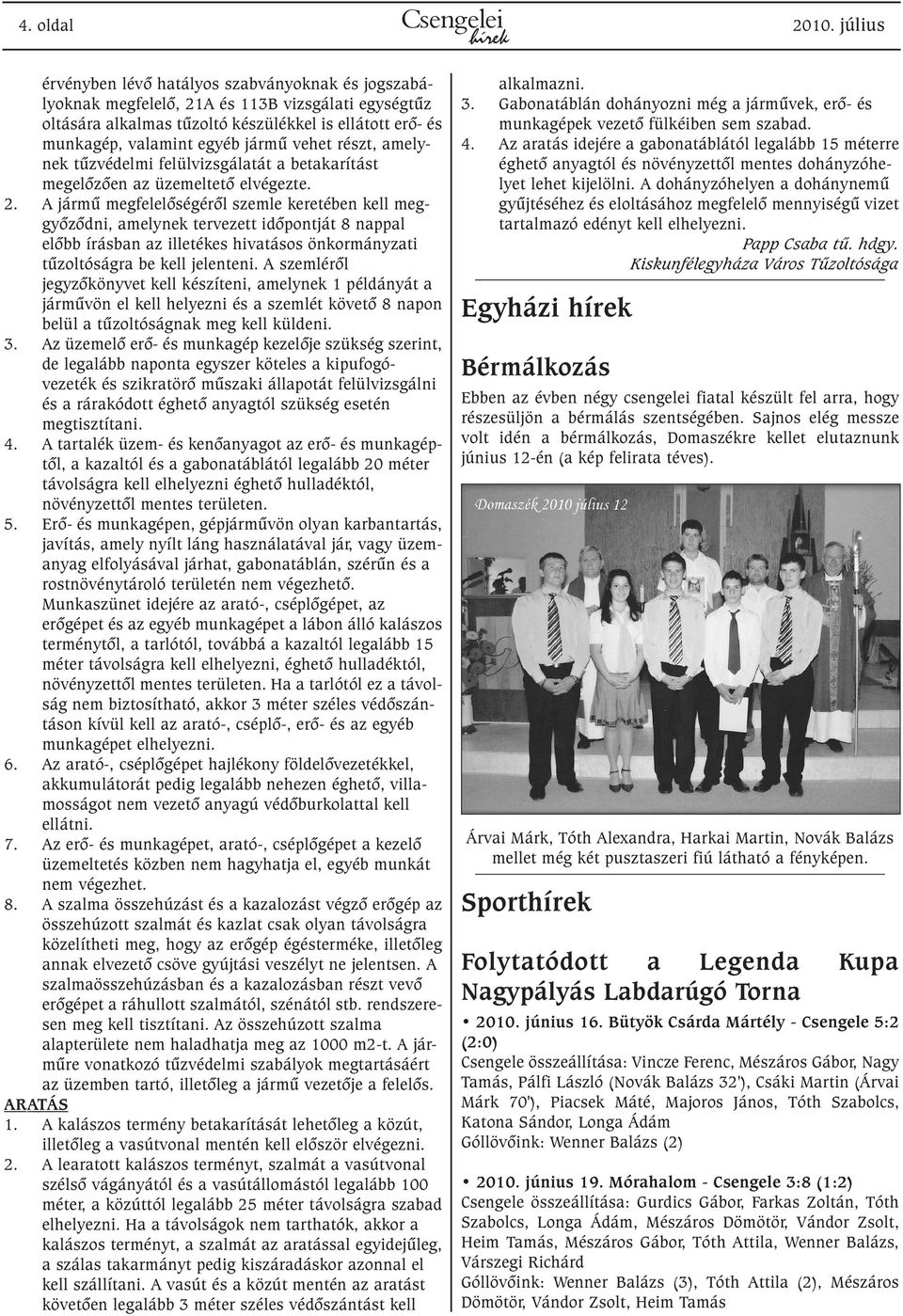 vehet részt, amelynek tûzvédelmi felülvizsgálatát a betakarítást megelõzõen az üzemeltetõ elvégezte. 2.