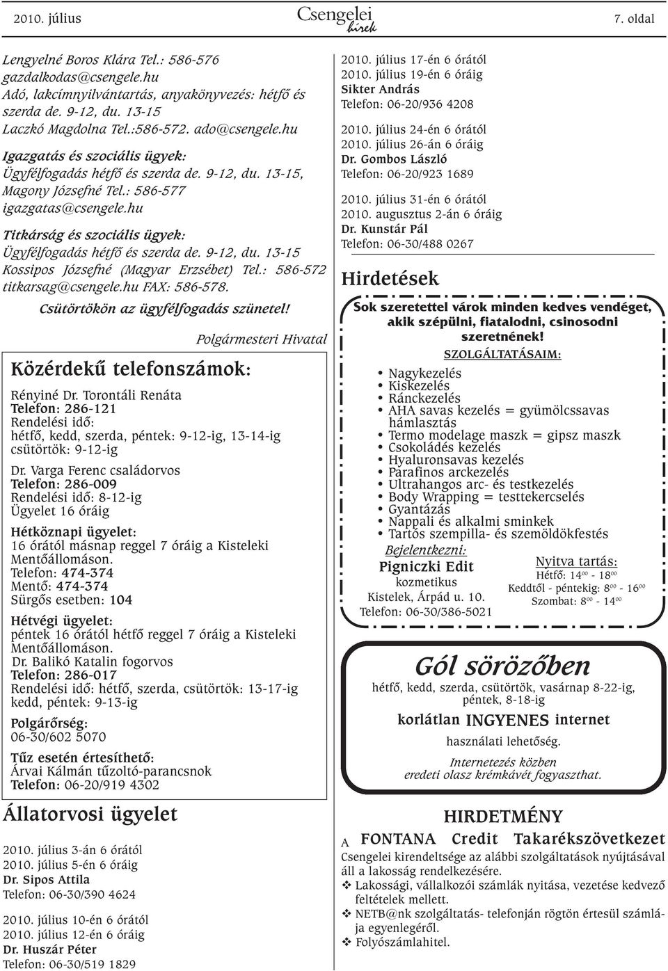 hu Titkárság és szociális ügyek: Ügyfélfogadás hétfõ és szerda de. 9-12, du. 13-15 Kossipos Józsefné (Magyar Erzsébet) Tel.: 586-572 titkarsag@csengele.hu FAX: 586-578.