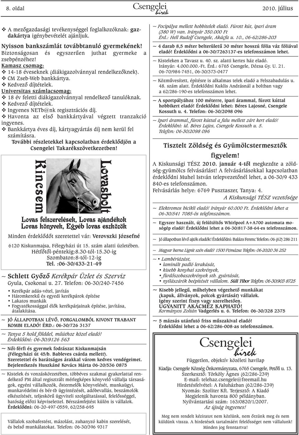 Universitas számlacsomag: 18 év feletti diákigazolvánnyal rendelkezõ tanulóknak. Kedvezõ díjtételek. Ingyenes NETb@nk regisztrációs díj. Havonta az elsõ bankkártyával végzett tranzakció ingyenes.