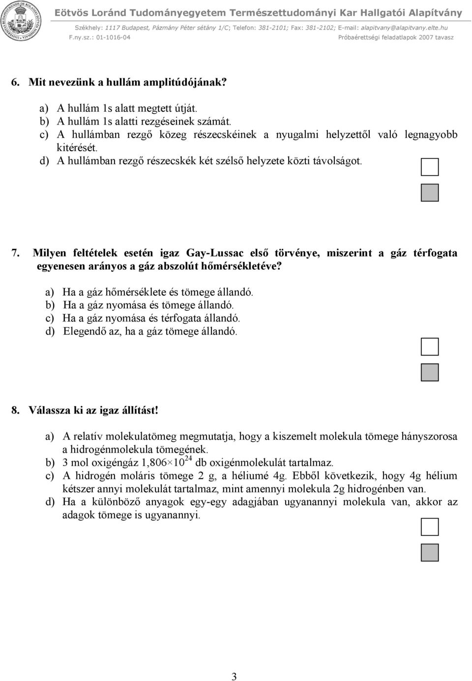 Milyen feltételek esetén igaz Gay-Lussac első törvénye, miszerint a gáz térfogata egyenesen arányos a gáz abszolút hőmérsékletéve? a) Ha a gáz hőmérséklete és tömege állandó.