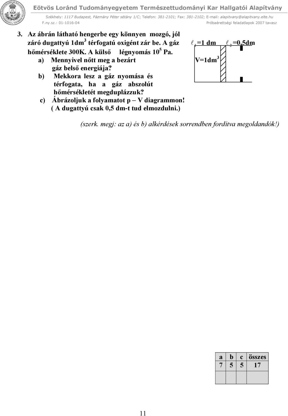 a) Mennyivel nőtt meg a bezárt V=1dm 3 gáz belső energiája?