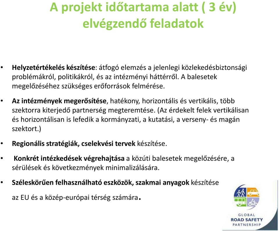 (Az érdekelt felek vertikálisan és horizontálisan is lefedik a kormányzati, a kutatási, a verseny-és magán szektort.) Regionális stratégiák, cselekvési tervek készítése.