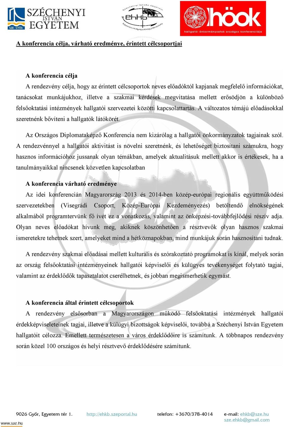 A változatos témájú előadásokkal szeretnénk bővíteni a hallgatók látókörét. Az Országos Diplomataképző Konferencia nem kizárólag a hallgatói önkormányzatok tagjainak szól.