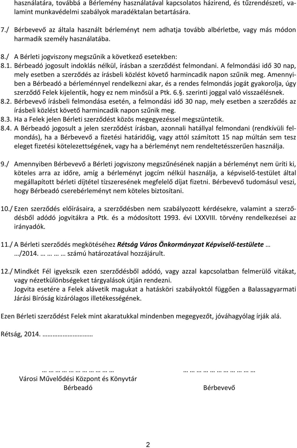 Bérbeadó jogosult indoklás nélkül, írásban a szerződést felmondani. A felmondási idő 30 nap, mely esetben a szerződés az írásbeli közlést követő harmincadik napon szűnik meg.