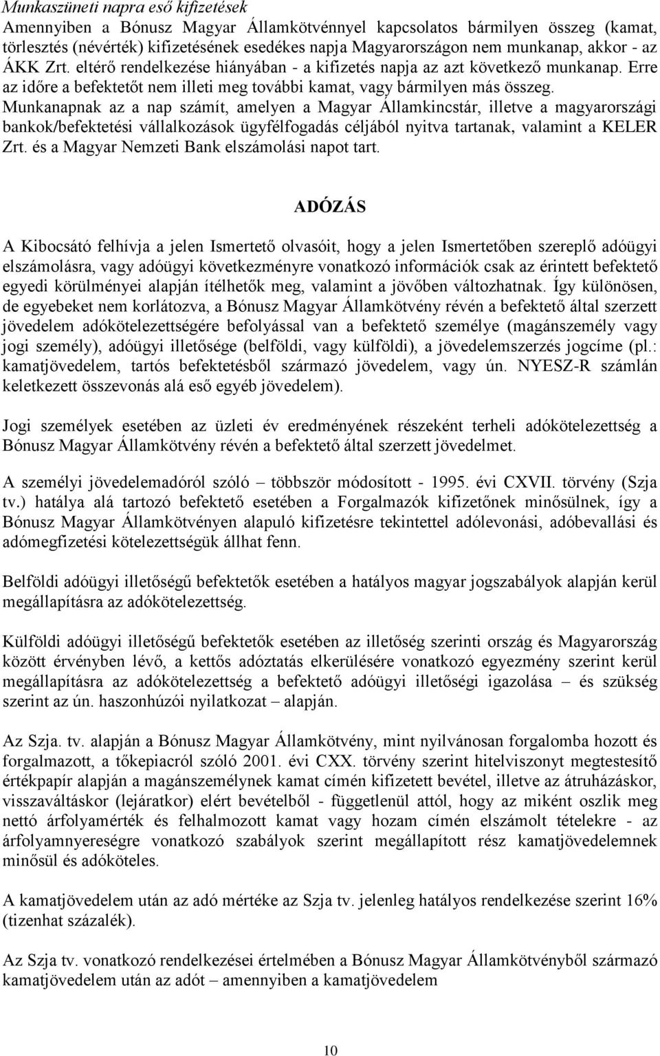 Munkanapnak az a nap számít, amelyen a Magyar Államkincstár, illetve a magyarországi bankok/befektetési vállalkozások ügyfélfogadás céljából nyitva tartanak, valamint a KELER Zrt.