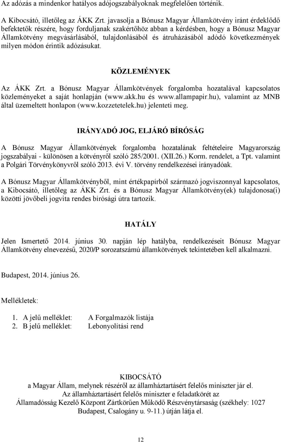 átruházásából adódó következmények milyen módon érintik adózásukat. KÖZLEMÉNYEK Az ÁKK Zrt. a Bónusz Magyar Államkötvények forgalomba hozatalával kapcsolatos közleményeket a saját honlapján (www.akk.