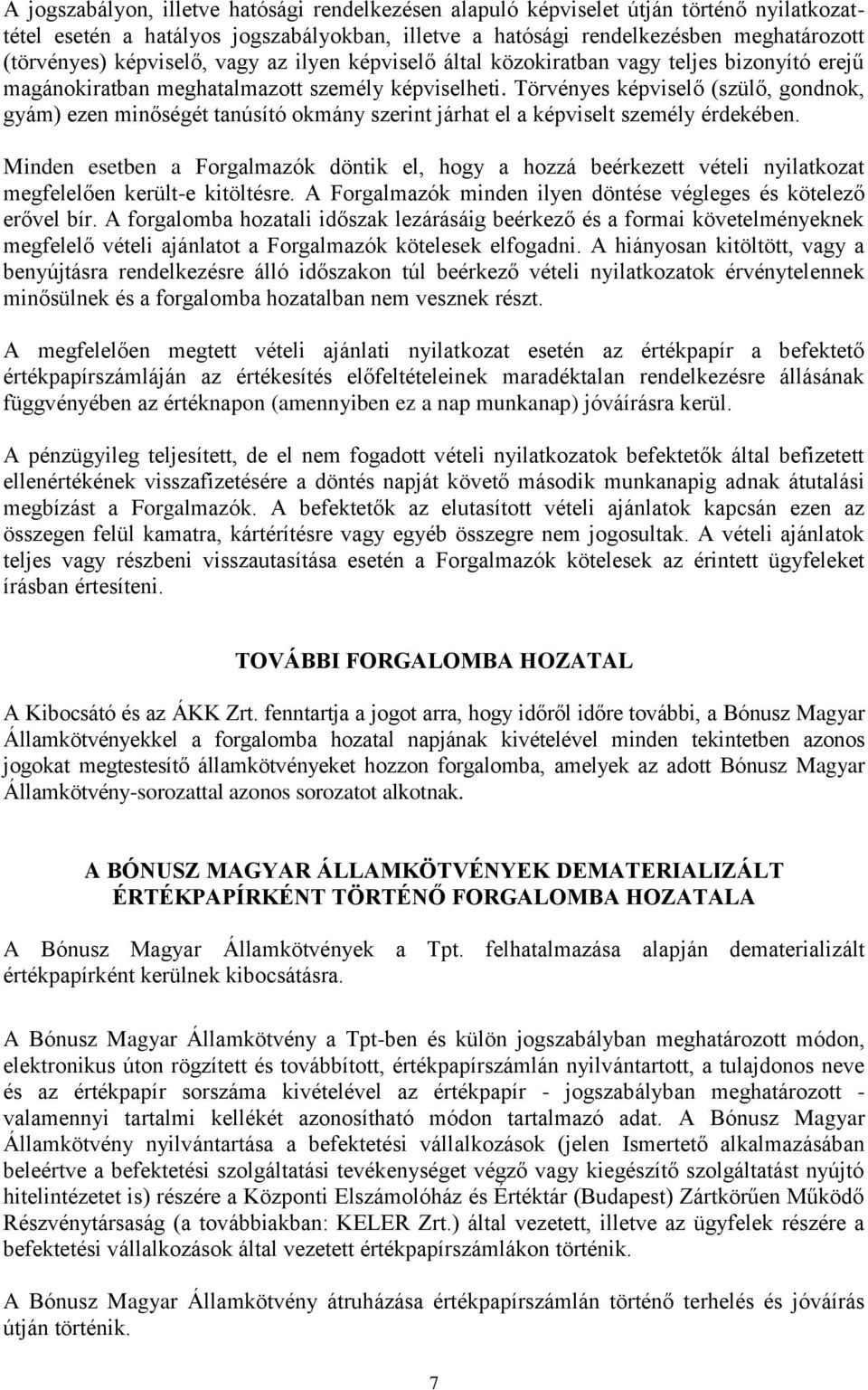 Törvényes képviselő (szülő, gondnok, gyám) ezen minőségét tanúsító okmány szerint járhat el a képviselt személy érdekében.