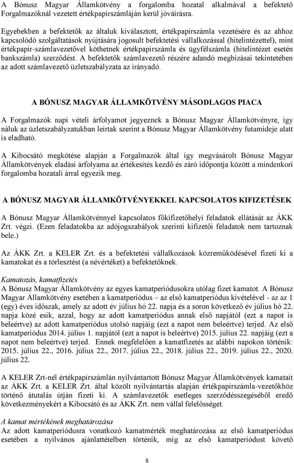 értékpapír-számlavezetővel köthetnek értékpapírszámla és ügyfélszámla (hitelintézet esetén bankszámla) szerződést.