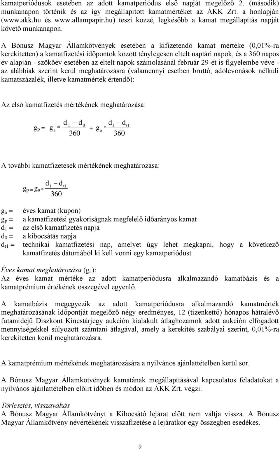 A Bónusz Magyar Államkötvények esetében a kifizetendő kamat mértéke (0,01%-ra kerekítetten) a kamatfizetési időpontok között ténylegesen eltelt naptári napok, és a 360 napos év alapján - szökőév