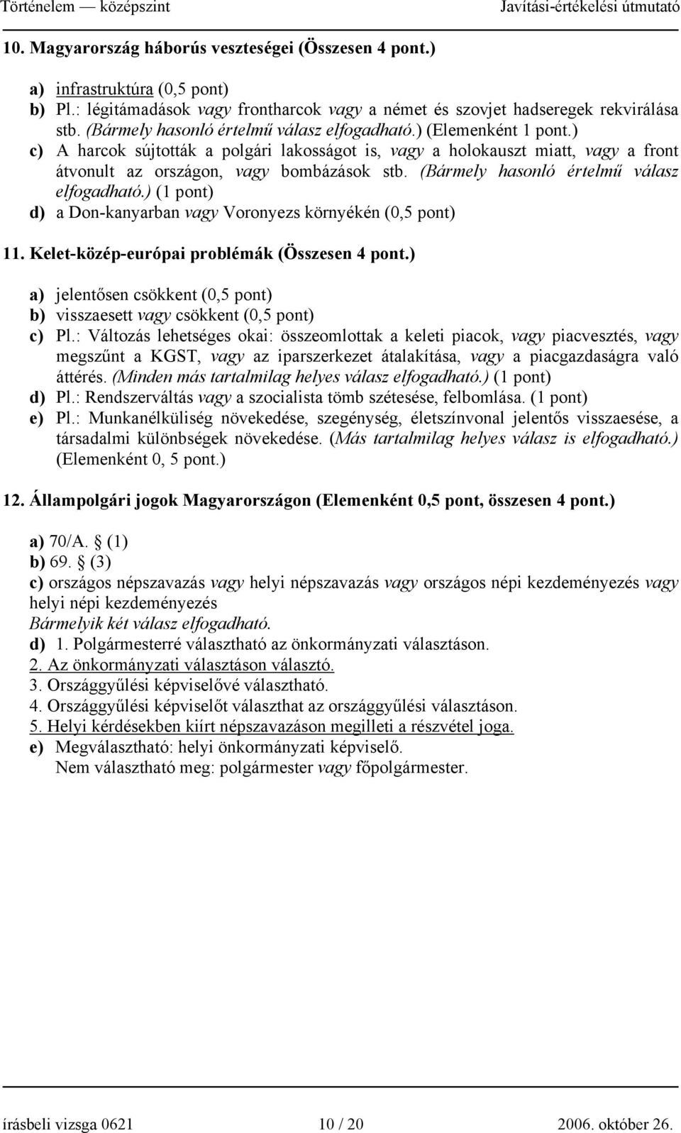 (Bármely hasonló értelmű válasz elfogadható.) (1 pont) d) a Don-kanyarban vagy Voronyezs környékén (0,5 pont) 11. Kelet-közép-európai problémák (Összesen 4 pont.