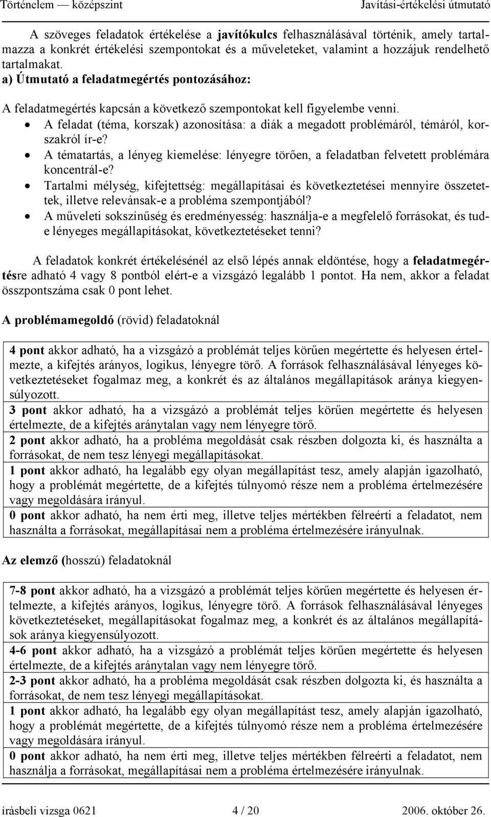 A feladat (téma, korszak) azonosítása: a diák a megadott problémáról, témáról, korszakról ír-e? A tématartás, a lényeg kiemelése: lényegre törően, a feladatban felvetett problémára koncentrál-e?