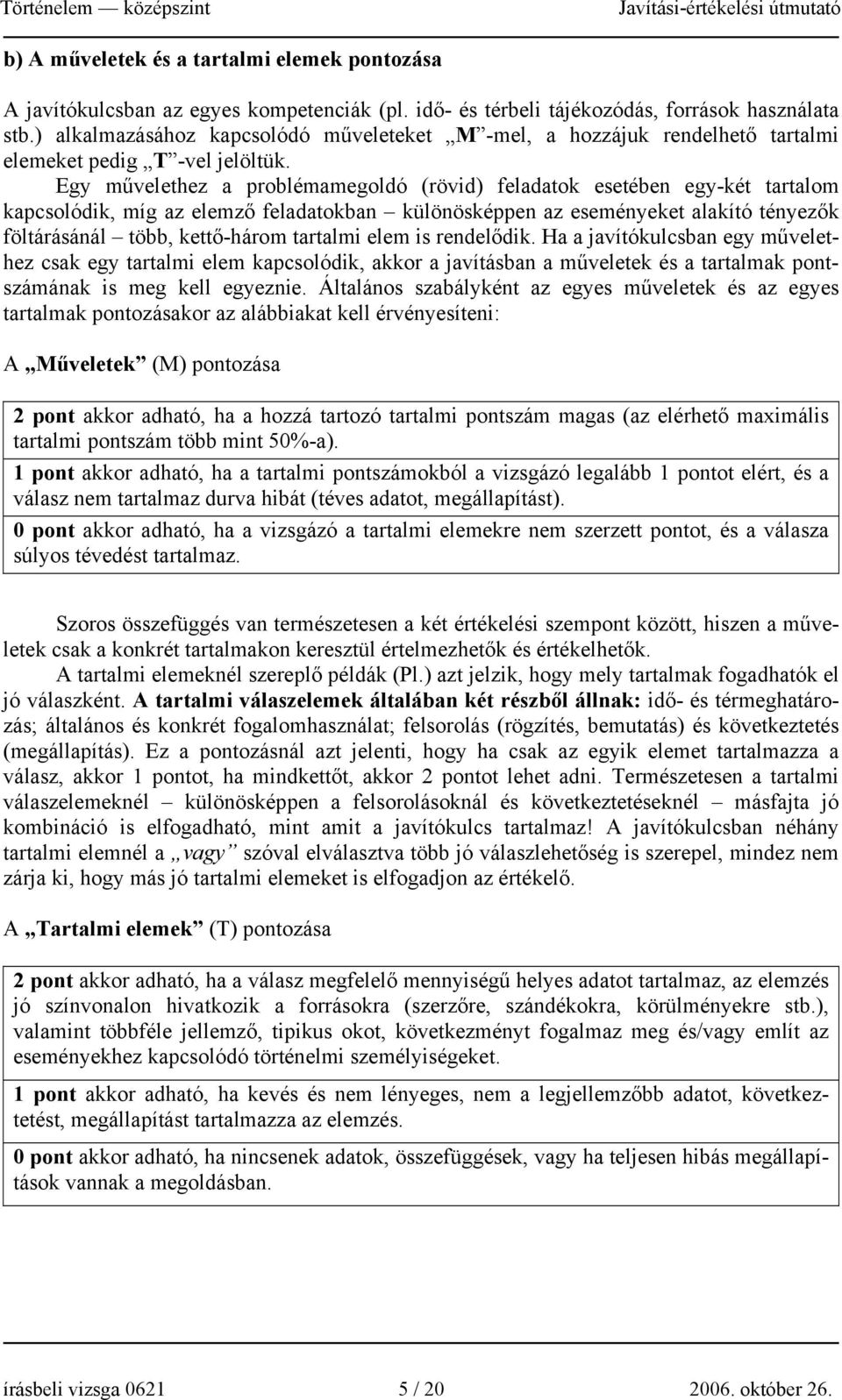 Egy művelethez a problémamegoldó (rövid) feladatok esetében egy-két tartalom kapcsolódik, míg az elemző feladatokban különösképpen az eseményeket alakító tényezők föltárásánál több, kettő-három