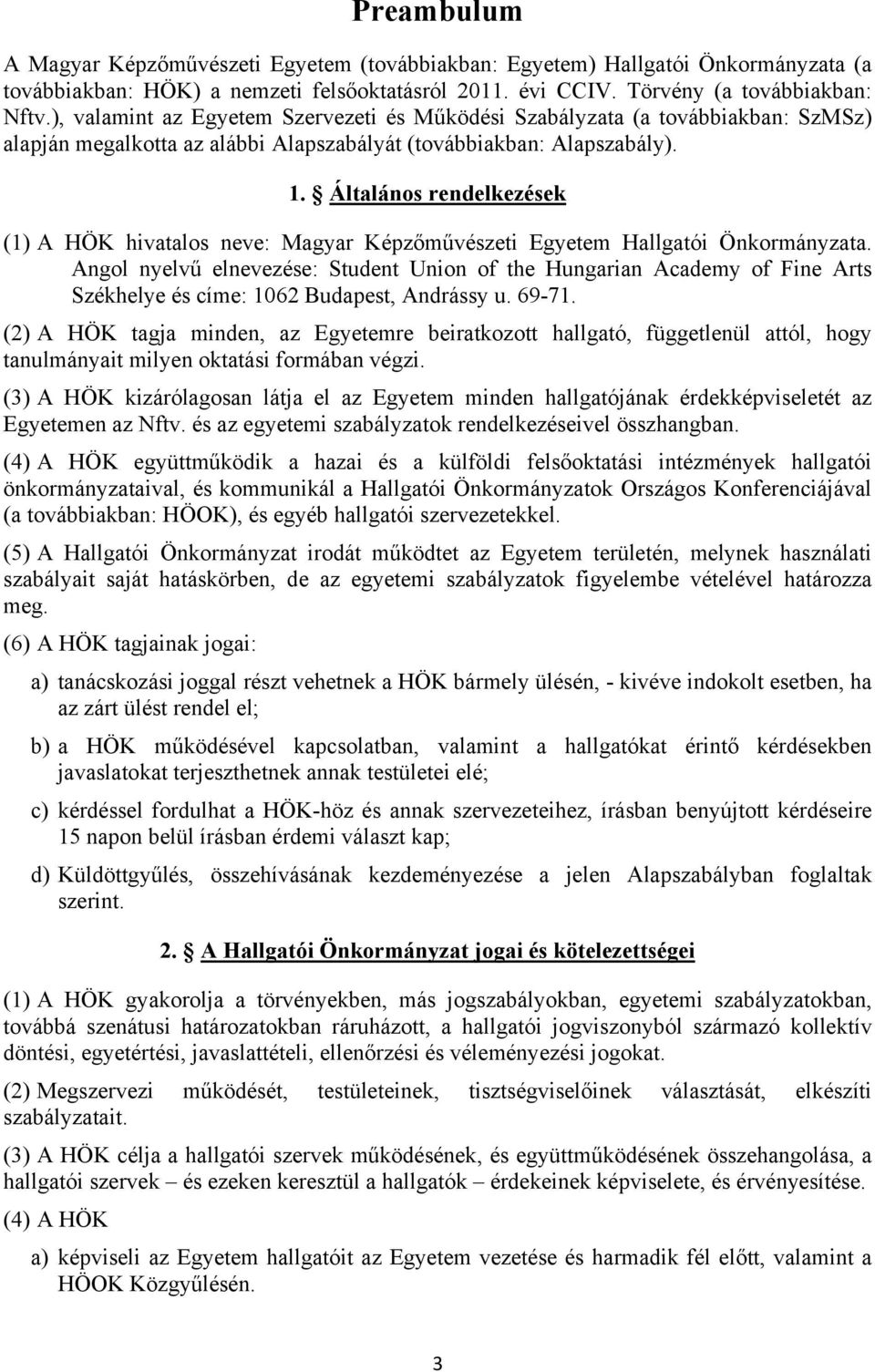 Általános rendelkezések (1) A HÖK hivatalos neve: Magyar Képzőművészeti Egyetem Hallgatói Önkormányzata.