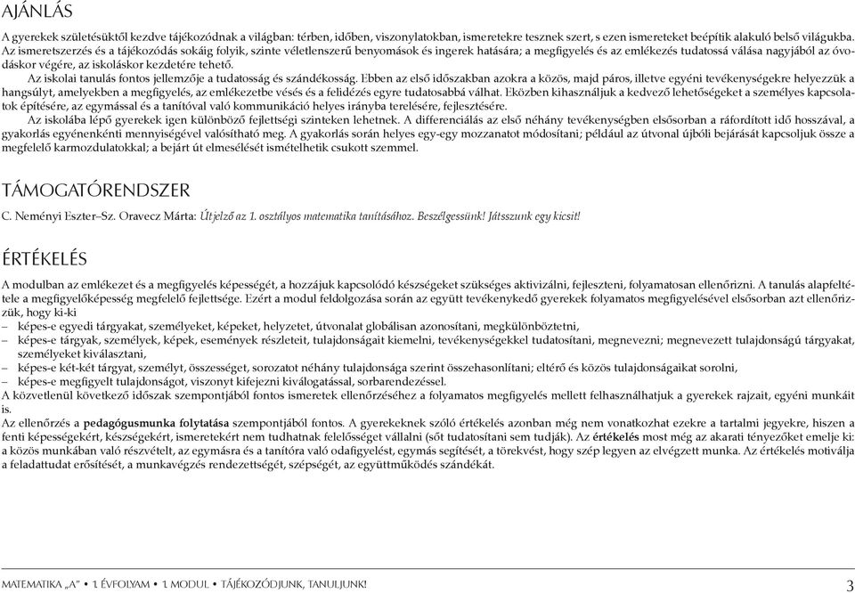 kezdetére tehető. Az iskolai tanulás fontos jellemzője a tudatosság és szándékosság.