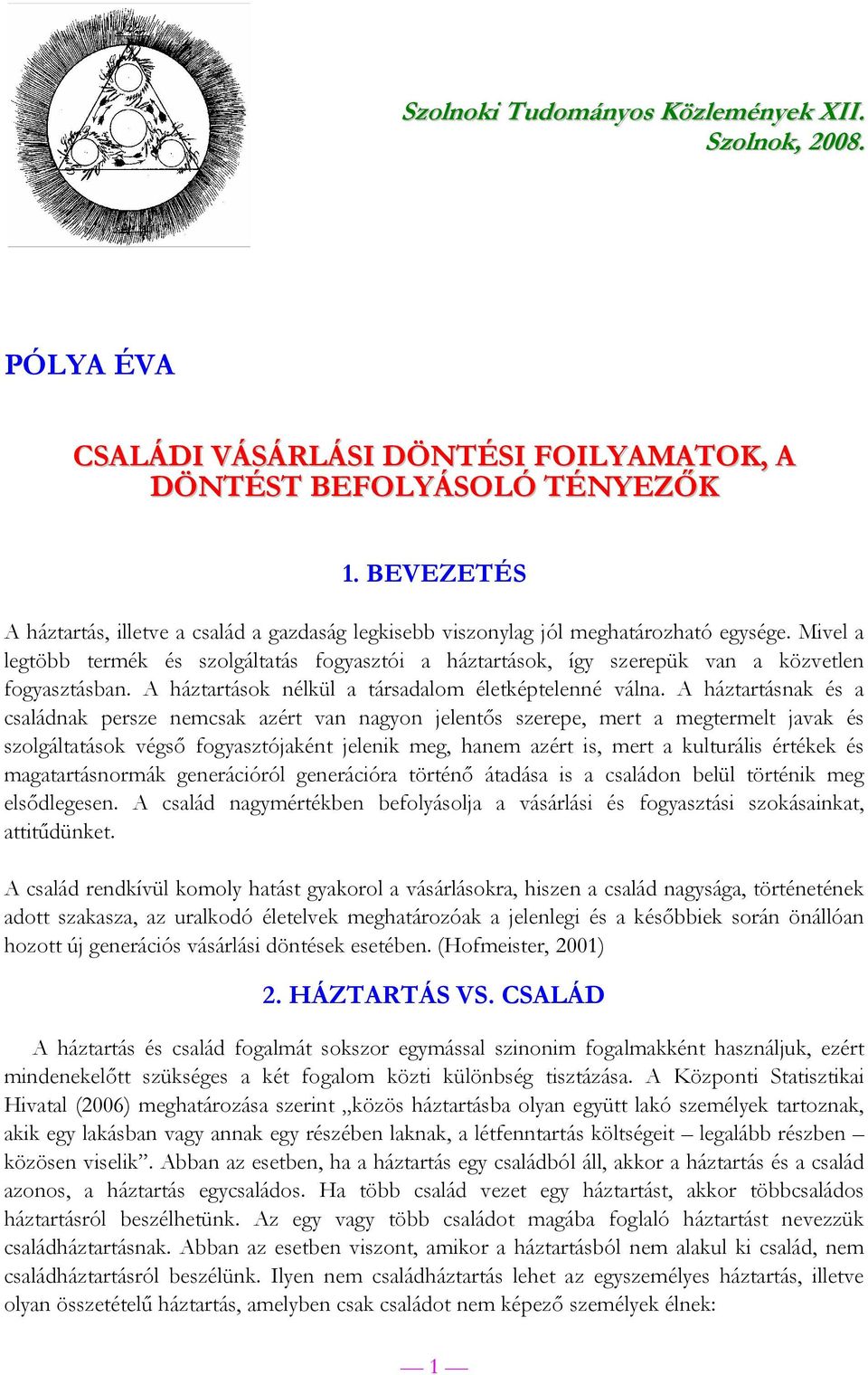 Mivel a legtöbb termék és szolgáltatás fogyasztói a háztartások, így szerepük van a közvetlen fogyasztásban. A háztartások nélkül a társadalom életképtelenné válna.