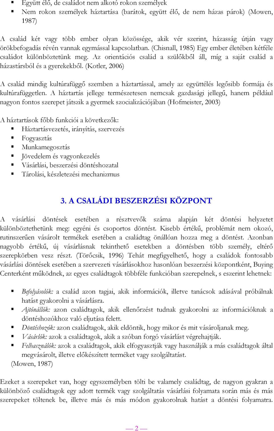 Az orientációs család a szülőkből áll, míg a saját család a házastársból és a gyerekekből.