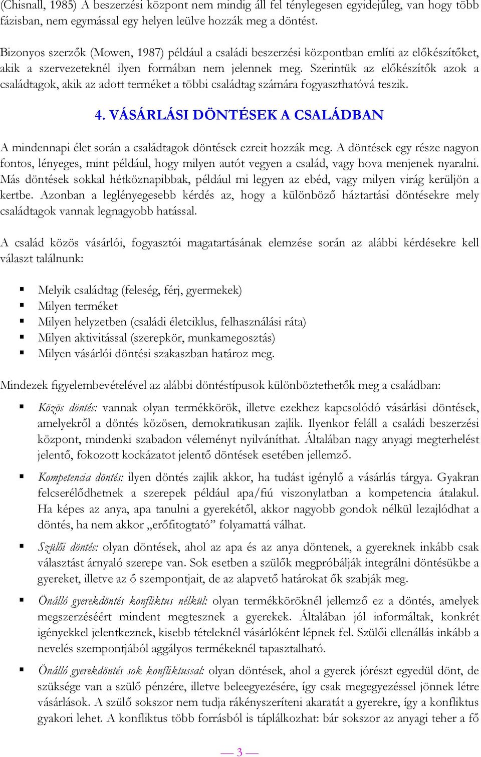 Szerintük az előkészítők azok a családtagok, akik az adott terméket a többi családtag számára fogyaszthatóvá teszik. 4.