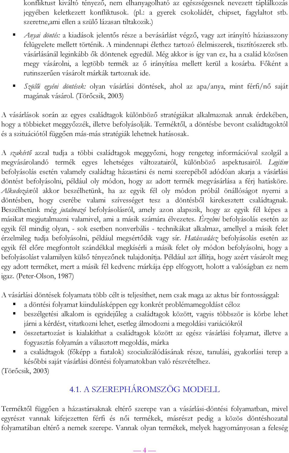 A mindennapi élethez tartozó élelmiszerek, tisztítószerek stb. vásárlásánál leginkább ők döntenek egyedül.