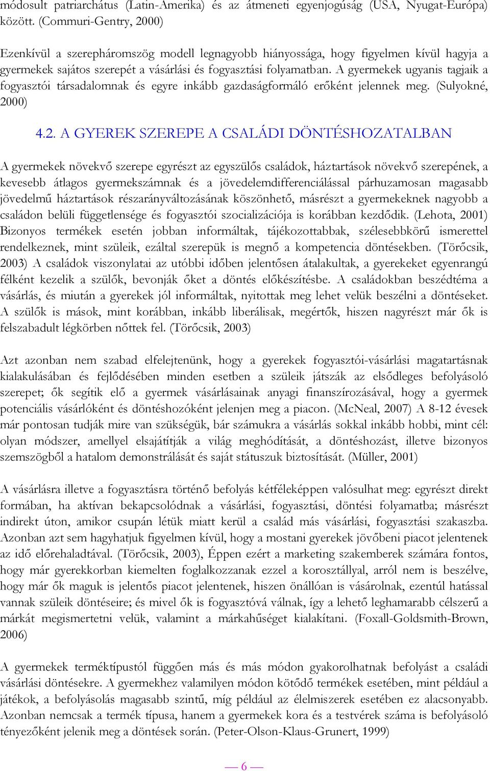 A gyermekek ugyanis tagjaik a fogyasztói társadalomnak és egyre inkább gazdaságformáló erőként jelennek meg. (Sulyokné, 20