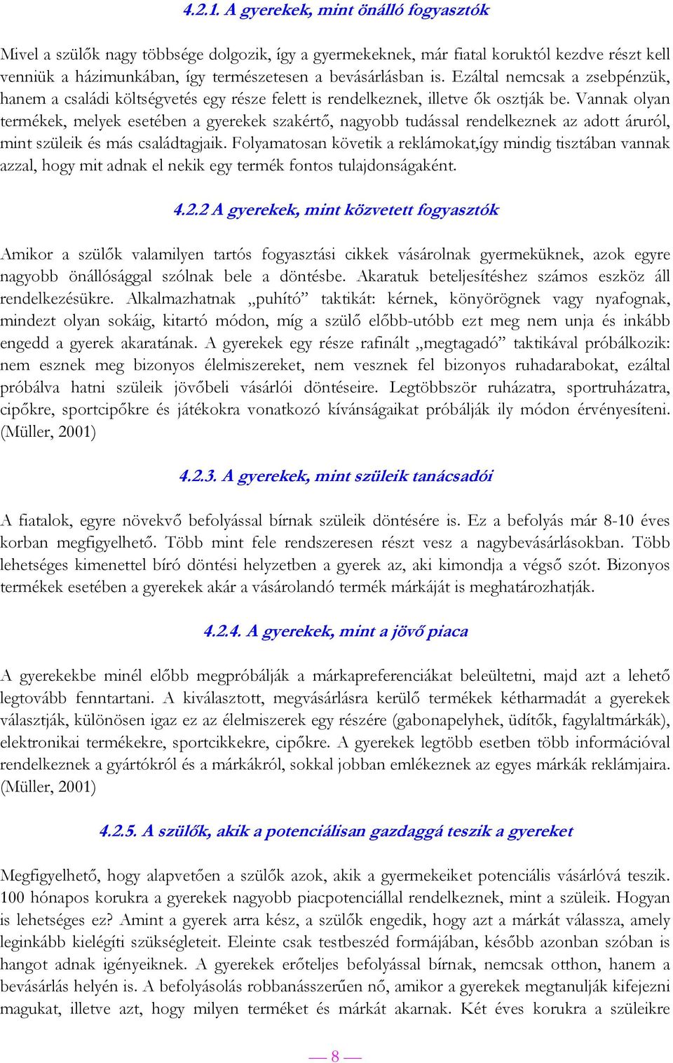Vannak olyan termékek, melyek esetében a gyerekek szakértő, nagyobb tudással rendelkeznek az adott áruról, mint szüleik és más családtagjaik.