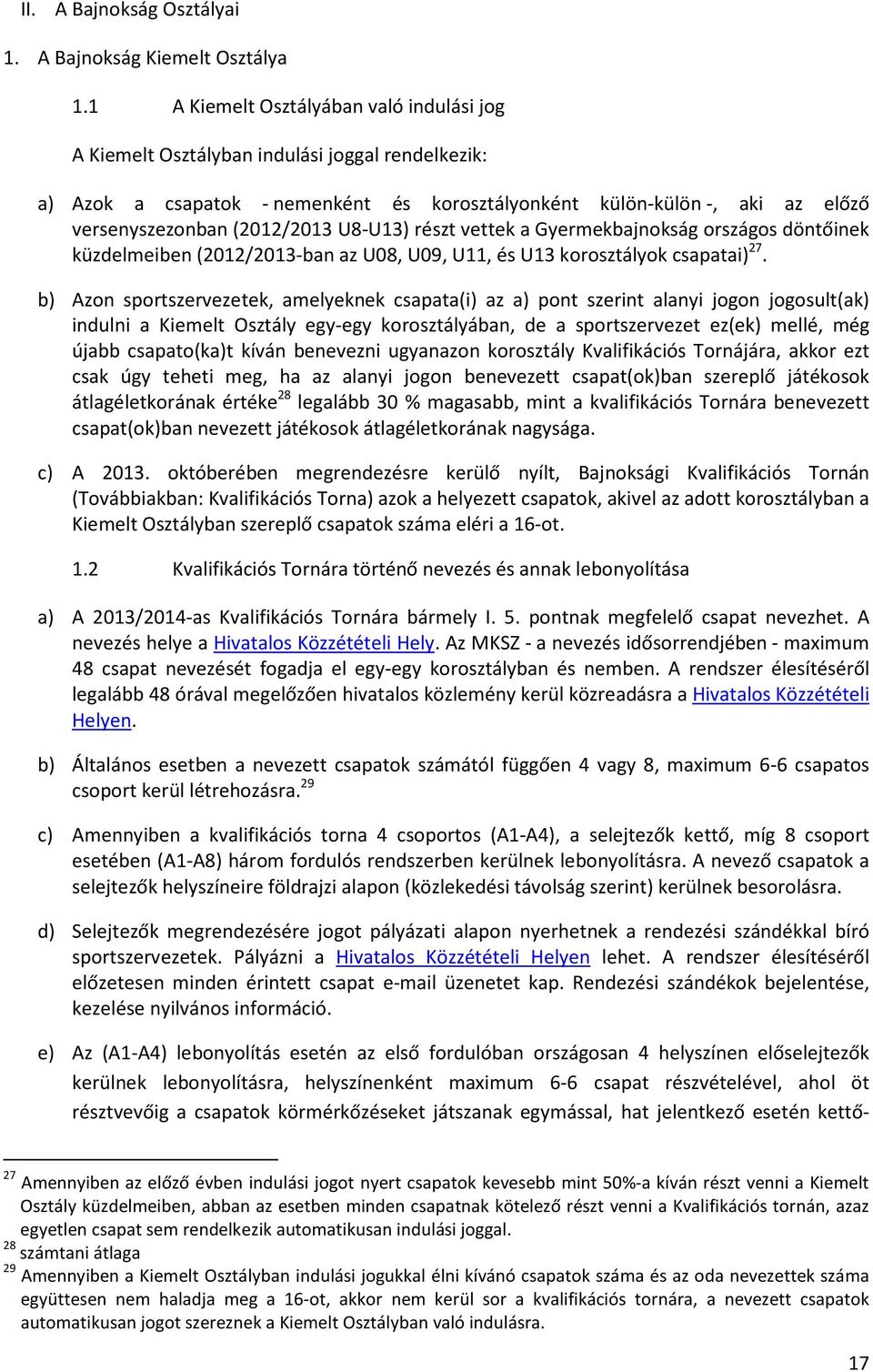 U8-U13) részt vettek a Gyermekbajnokság országos döntőinek küzdelmeiben (2012/2013-ban az U08, U09, U11, és U13 korosztályok csapatai) 27.