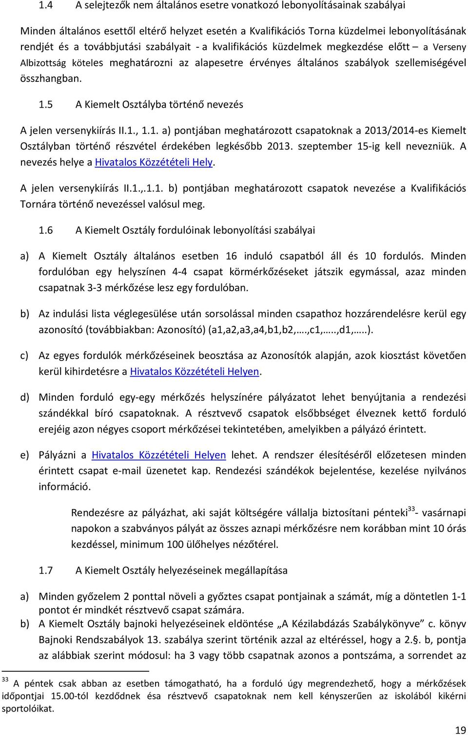 5 A Kiemelt Osztályba történő nevezés A jelen versenykiírás II.1., 1.1. a) pontjában meghatározott csapatoknak a 2013/2014-es Kiemelt Osztályban történő részvétel érdekében legkésőbb 2013.