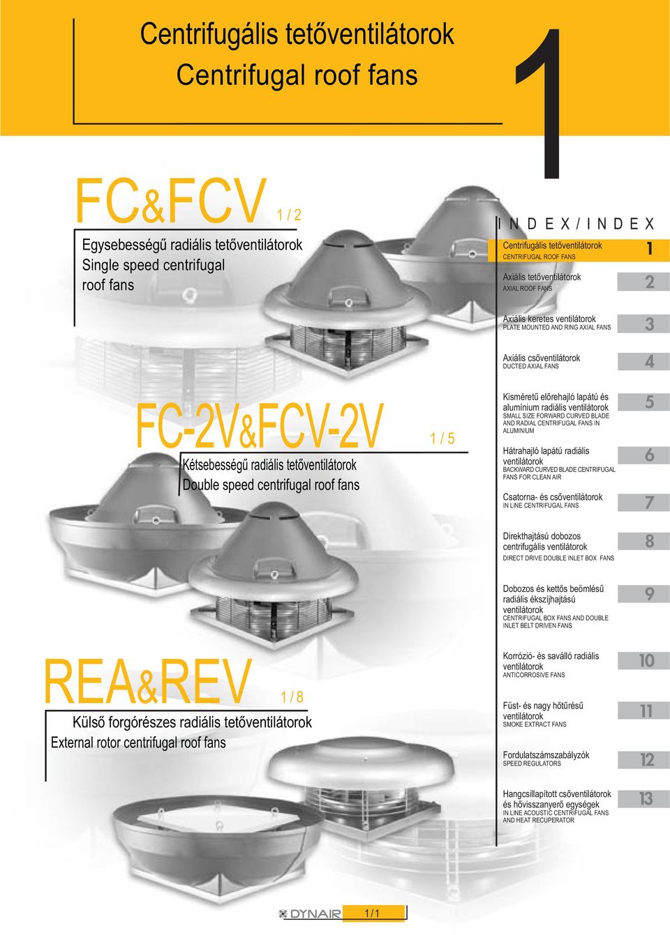 speed centrifugal roof fans 1 / 5 Kisméretû elõrehajló lapátú és alumínium radiális ventilátorok SMALL SIZ FORWARD URVD LAD AND RADIAL NTRIFUAL FANS IN ALUMINIUM Hátrahajló lapátú radiális