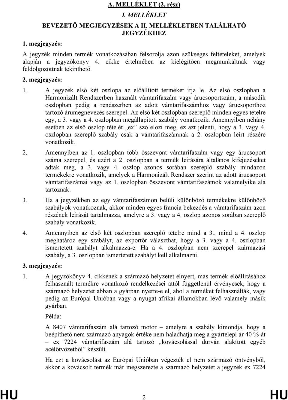 cikke értelmében az kielégítően megmunkáltnak vagy feldolgozottnak tekinthető. 2. megjegyzés: 1. A jegyzék első két oszlopa az előállított terméket írja le.