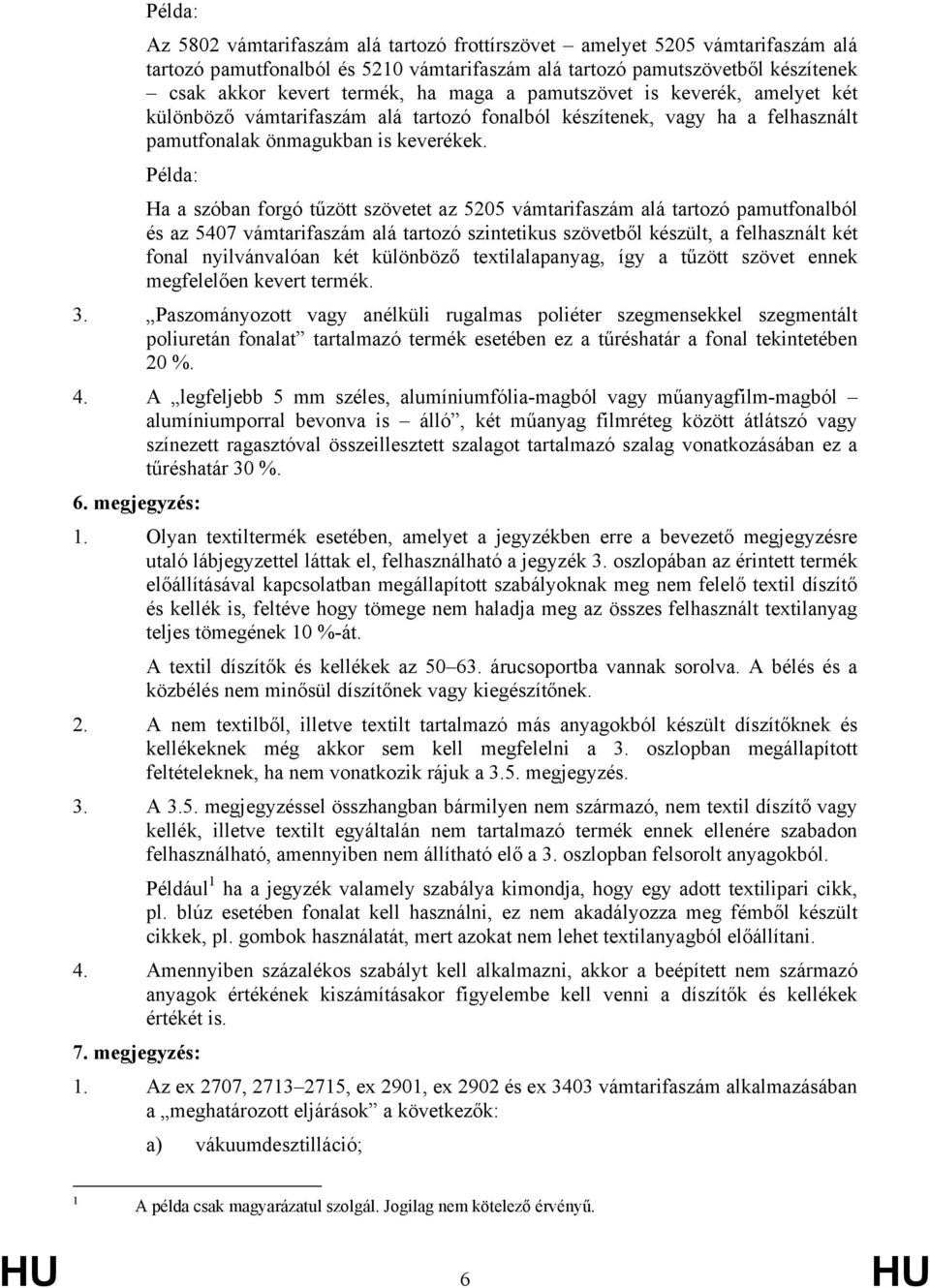 Példa: Ha a szóban forgó tűzött szövetet az 5205 vámtarifaszám alá tartozó pamutfonalból és az 5407 vámtarifaszám alá tartozó szintetikus szövetből készült, a felhasznált két fonal nyilvánvalóan két