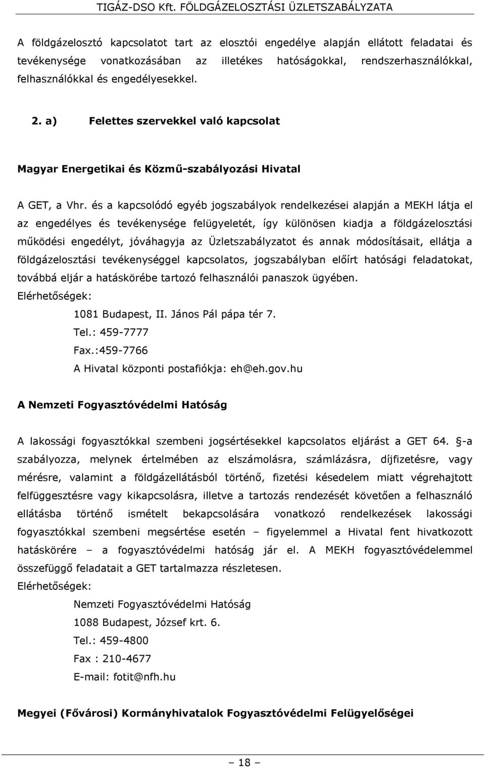 és a kapcsolódó egyéb jogszabályok rendelkezései alapján a MEKH látja el az engedélyes és tevékenysége felügyeletét, így különösen kiadja a földgázelosztási működési engedélyt, jóváhagyja az