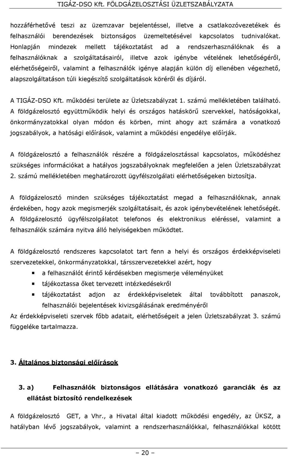 igénye alapján külön díj ellenében végezhető, alapszolgáltatáson túli kiegészítő szolgáltatások köréről és díjáról. A TIGÁZ-DSO Kft. működési területe az Üzletszabályzat 1.