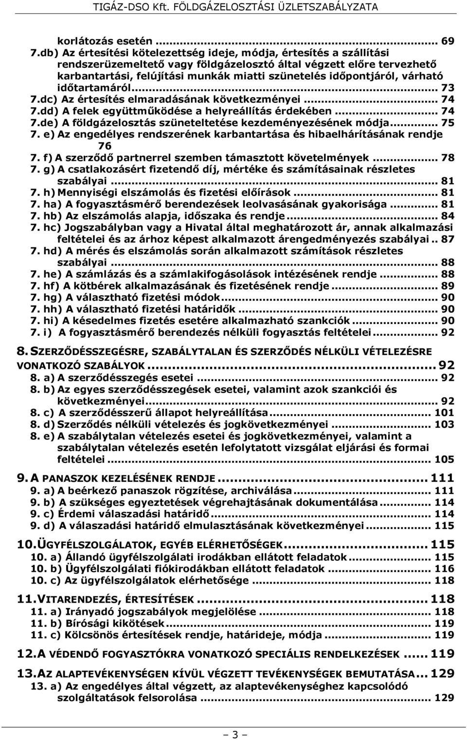 időpontjáról, várható időtartamáról... 73 7.dc) Az értesítés elmaradásának következményei... 74 7.dd) A felek együttműködése a helyreállítás érdekében... 74 7.de) A földgázelosztás szüneteltetése kezdeményezésének módja.