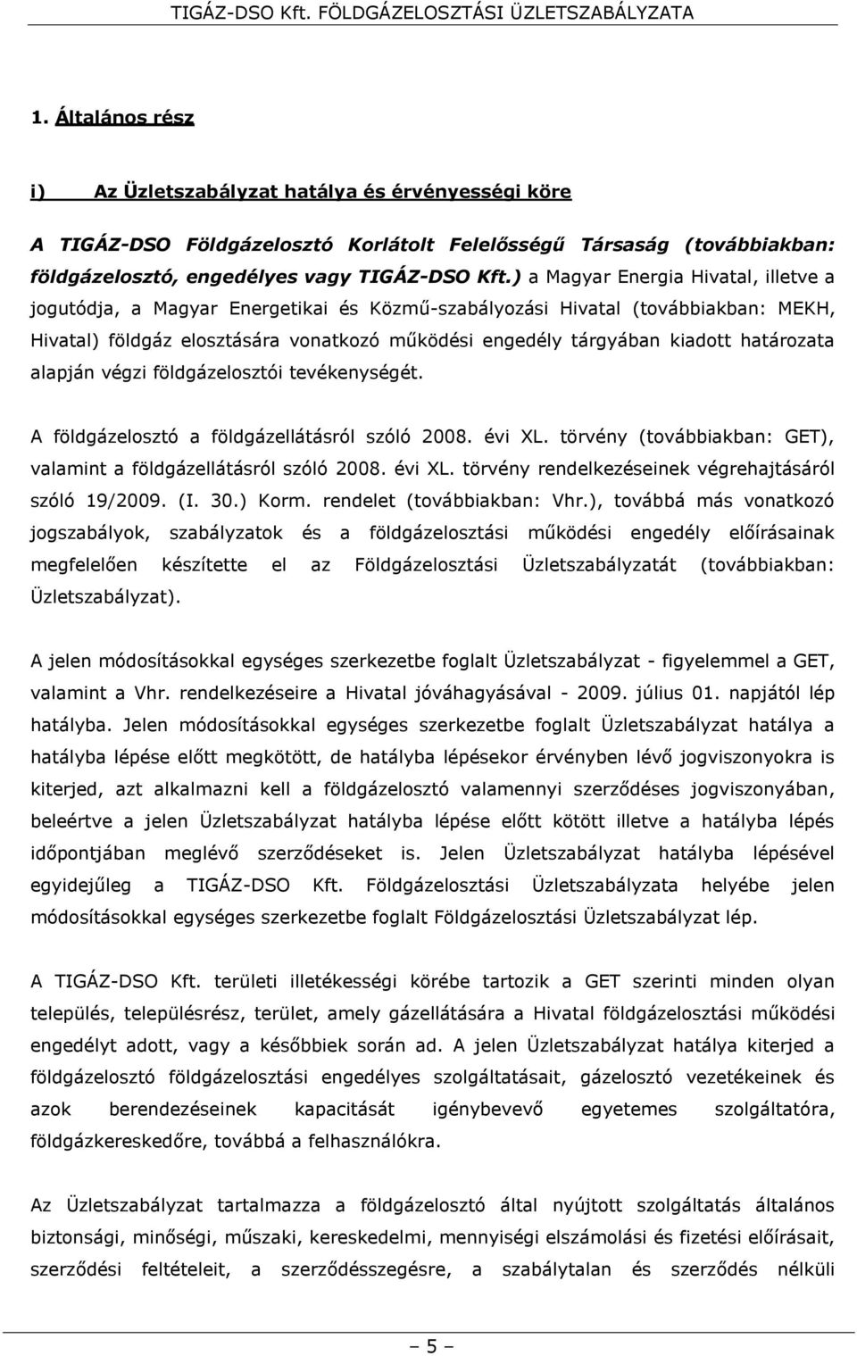 határozata alapján végzi földgázelosztói tevékenységét. A földgázelosztó a földgázellátásról szóló 2008. évi XL. törvény (továbbiakban: GET), valamint a földgázellátásról szóló 2008. évi XL. törvény rendelkezéseinek végrehajtásáról szóló 19/2009.