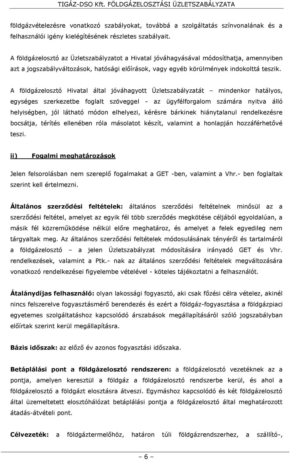 A földgázelosztó Hivatal által jóváhagyott Üzletszabályzatát mindenkor hatályos, egységes szerkezetbe foglalt szöveggel - az ügyfélforgalom számára nyitva álló helyiségben, jól látható módon