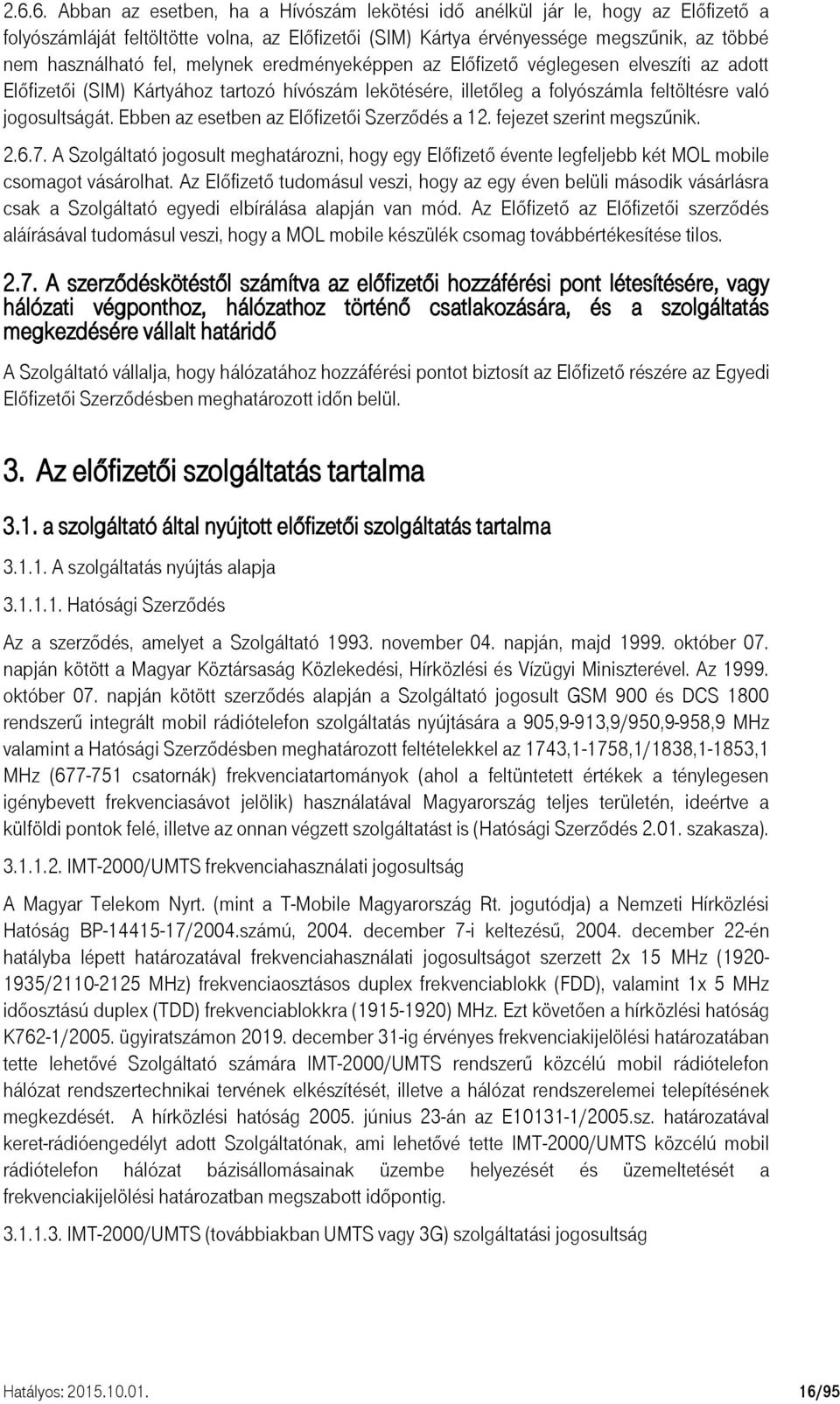 Ebben az esetben az Előfizetői Szerződés a 12. fejezet szerint megszűnik. 2.6.7. A Szolgáltató jogosult meghatározni, hogy egy Előfizető évente legfeljebb két MOL mobile csomagot vásárolhat.